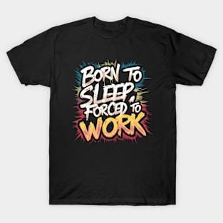 Born to sleep forced to work T-Shirt